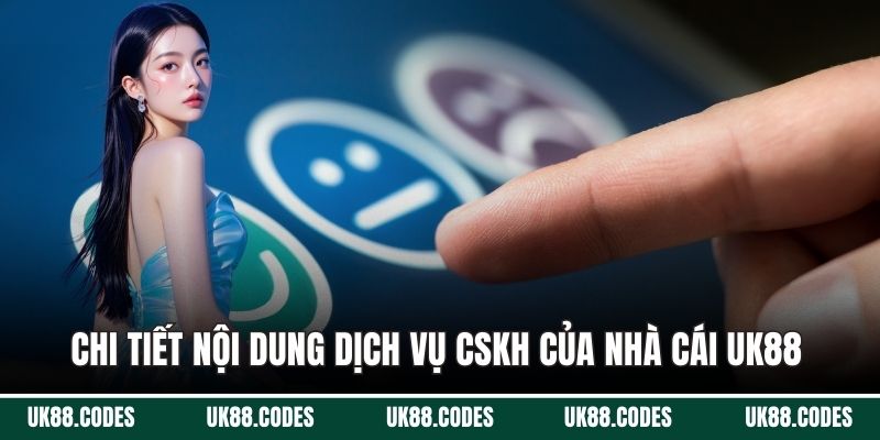 Chi tiết nội dung dịch vụ CSKH của nhà cái UK88 