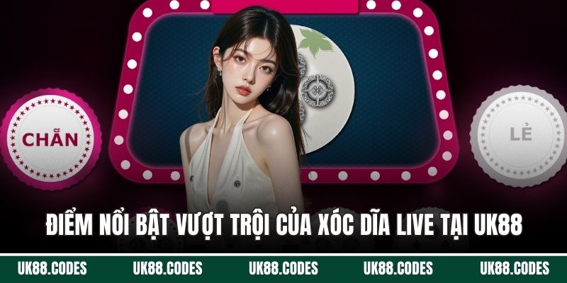 Điểm nổi bật vượt trội của xóc dĩa live tại UK88