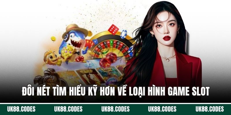 Đôi nét tìm hiểu kỹ hơn về loại hình game slot