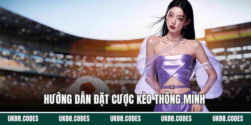 Hướng dẫn đặt cược kèo thông minh